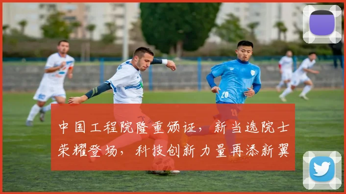 中国工程院隆重颁证，新当选院士荣耀登场，科技创新力量再添新翼，助力国家发展