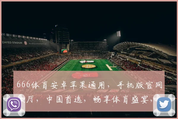 666体育安卓苹果通用，手机版官网大厅，中国首选，畅享体育盛宴，一触即达