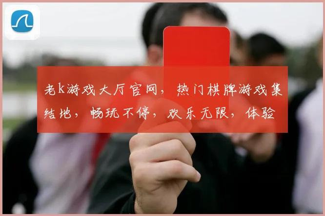 老k游戏大厅官网，热门棋牌游戏集结地，畅玩不停，欢乐无限，体验不一样的游戏乐趣，尽在官网