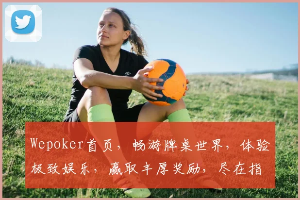 Wepoker首页，畅游牌桌世界，体验极致娱乐，赢取丰厚奖励，尽在指尖一触