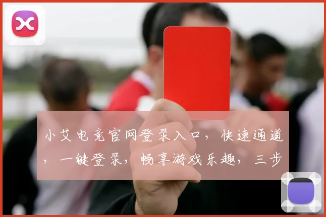 小艾电竞官网登录入口，快速通道，一键登录，畅享游戏乐趣，三步轻松登录，体验非凡